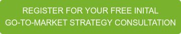 REGISTER FOR YOUR FREE INITAL GO-TO-MARKET STRATEGY CONSULTATION